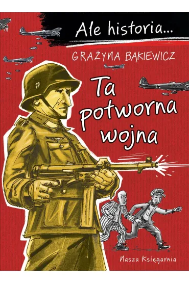 Ale historia... Ta potworna wojna - Gra�yna B�kiewicz