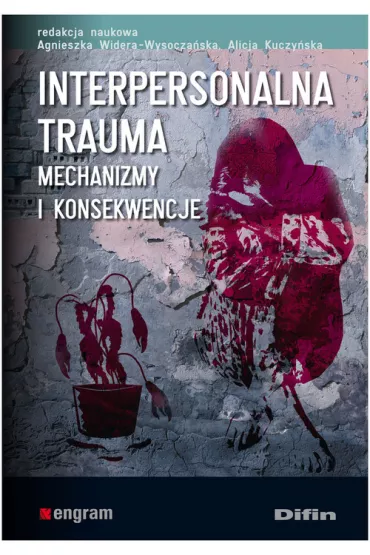 Interpersonalna trauma. Mechanizmy i konsekwencje - praca zboorowa