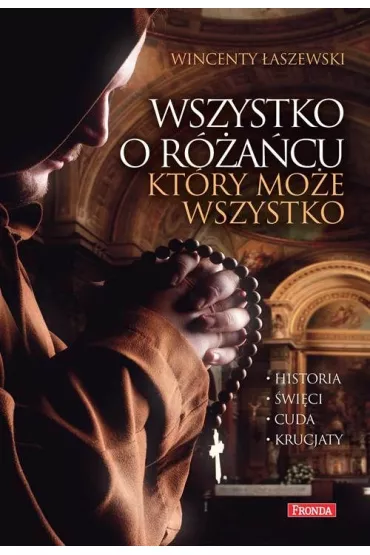 Wszystko o r�a�cu, kt�ry mo�e wszystko. Historia, cuda, �wi�ci, krucjaty - Wincenty �aszewski