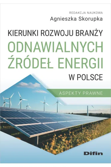 Kierunki rozwoju bran�y odnawialnych �r�de� energii w Polsce. Aspekty prawne - Agnieszka Skorupka