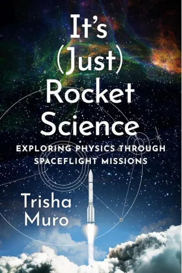 It's (Just) Rocket Science. Exploring Physics Through Spaceflight Missions - Trisha  Muro