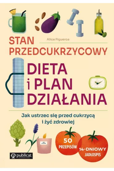 Stan przedcukrzycowy. Dieta i plan dzia�ania. Jak ustrzec si� przed cukrzyc� i �y� zdrowiej - Alice Figueroa