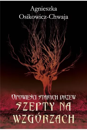 Szepty na wzg�rzach. Opowie�ci starych drzew - Agnieszka Osikowicz-Chwaja
