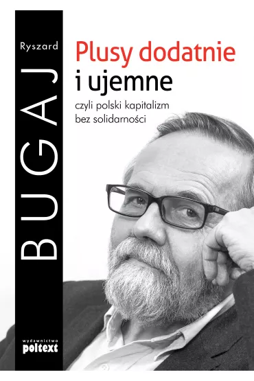 Plusy dodatnie i ujemne, czyli polski kapitalizm bez solidarno�ci - Ryszard Bugaj