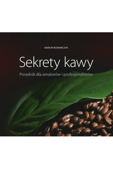 Sekrety kawy. Poradnik dla amator�w i.. - Marcin Rusnarczyk