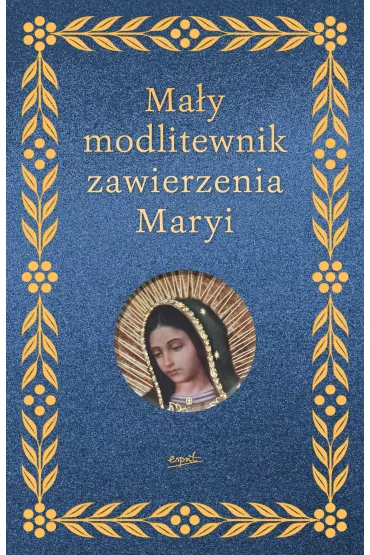 Ma�y modlitewnik zawierzenia Maryi - El�bieta  Myrcha-Jachimczuk