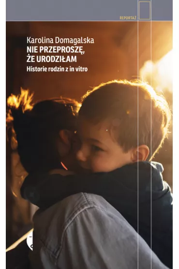 Nie przeprosz, e urodziam. Historie rodzin z in vitro - Karolina Domagalska