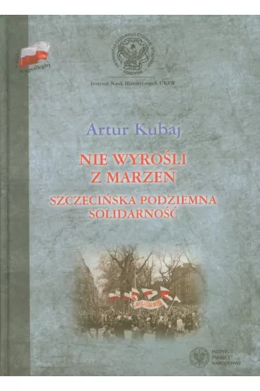 Nie wyro�li z marze�. Szczeci�ska podziemna Solidarno�� - Artur Kubaj