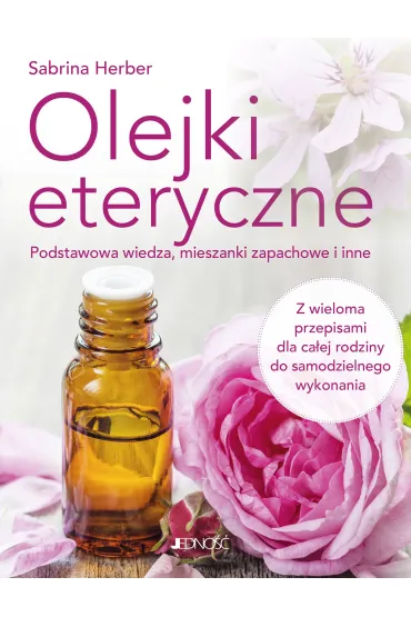 Olejki eteryczne. Podstawowa wiedza, mieszanki zapachowe i inne - Sabrina  Herber