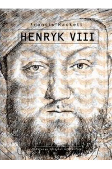 HENRYK VIII - Francis Hackett