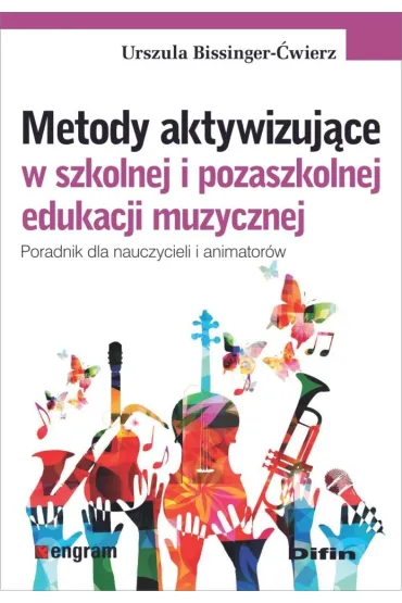Metody aktywizuj�ce w szkolnej i pozaszkolnej edukacji muzycznej. Poradnik dla nauczycieli i animator�w - Urszula Bissinger-�wierz