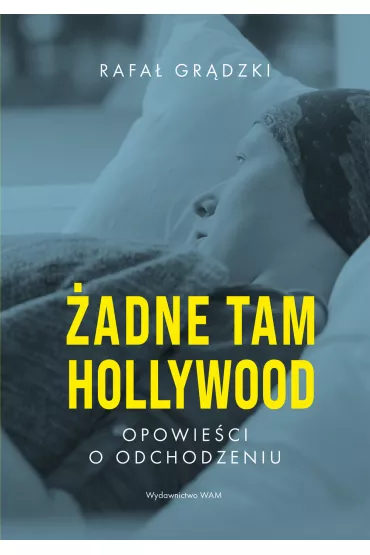 �adne tam Hollywood. Opowie�ci o odchodzeniu - Rafa� Gr�dzki