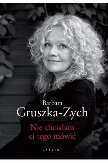 Nie chcia�am ci tego m�wi� - Barbara Gruszka-Zych