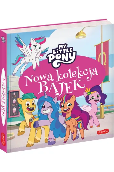 My Little Pony. Nowe pokolenie. Nowa kolekcja bajek - Sabina Bauman