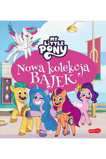 My Little Pony. Nowe pokolenie. Nowa kolekcja bajek - Sabina Bauman