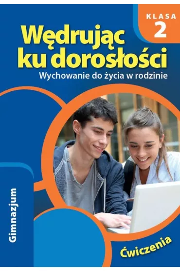 W�druj�c ku doros�o�ci. Wychowanie do �ycia w rodzinie. Klasa 2. �wiczenia. Gimnazjum - Teresa Kr�l