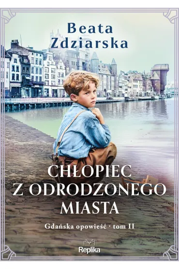Ch�opiec z odrodzonego miasta. Gda�ska opowie��. Tom 2 - Beata Zdziarska