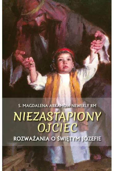 Niezast�piony ojciec. Rozwa�ania o �w. J�zefie - Magdalena S Abramow-Newerly