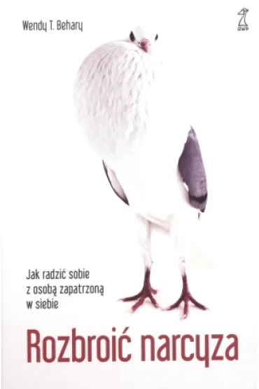 Rozbroi� narcyza. Jak radzi� sobie z osob� zapatrzon� w siebie - Wendy Behary