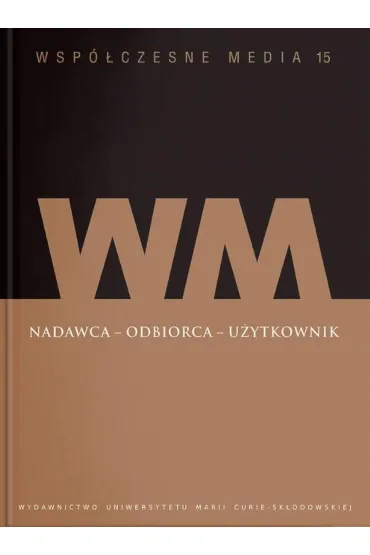 Nadawca - odbiorca - u�ytkownik. Wsp�czesne media. Tom 15 - Iwona Hofman, Danuta K�pa Figura, Magdalena Pataj