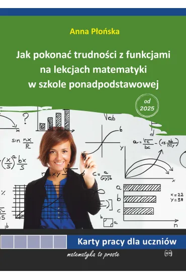 Jak pokona� trudno�ci z funkcjami na lekcjach matematyki w szkole ponadpodstawowej. Karty pracy dla uczni�w - Anna P�o�ska