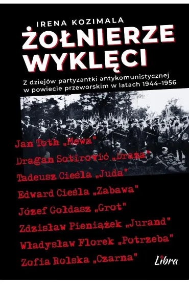 �o�nierze Wykl�ci. Z dziej�w partyzantki antykomunistycznej w powiecie przeworskim 1944&ndash;1956 - Irena Kozimala
