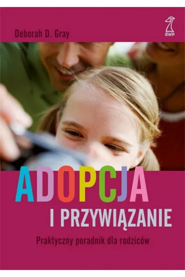 Adopcja i przywi�zanie praktyczny poradnik dla rodzic�w - Deborah D. Gray