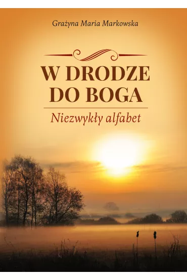 W drodze do Boga. Niezwyk�y alfabet - Gra�yna Maria  Markowska