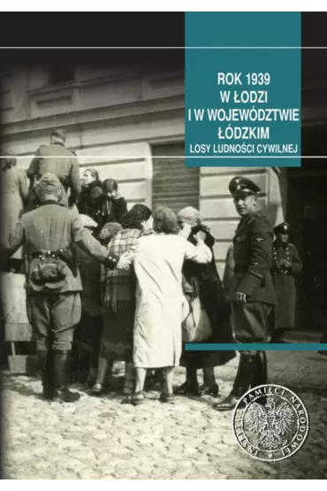 Rok 1939 w �odzi i w wojew�dztwie ��dzkim - Ewelina  �l�zak, Artur Kuprianis