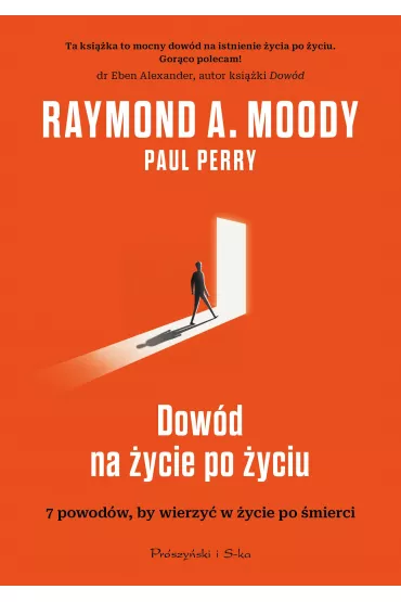 Dow�d na �ycie po �yciu. 7 powod�w, aby wierzy� w istnienie �ycia po �yciu - Paul Perry, Raymond Moody, Magda  Witkowska