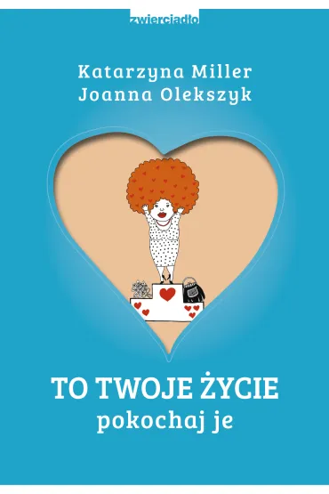 To Twoje �ycie. Pokochaj je - Joanna Olekszyk, Katarzyna Miller