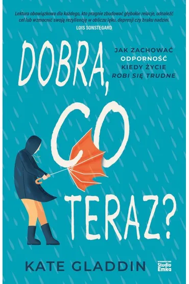 Dobra, co teraz? Jak zachowa� odporno��, kiedy �ycie robi si� trudne - Kate Gladdin