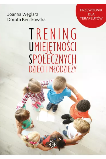 Trening umiej�tno�ci spo�ecznych dzieci i m�odzie�y - Joanna  W�glarz, Dorota  Bentkowska