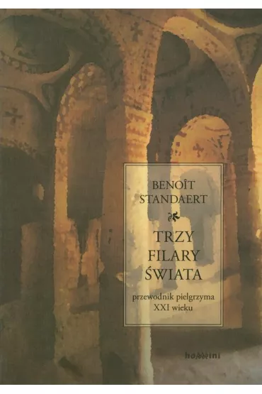 Trzy filary �wiata. Przewodnik pielgrzyma XXI wieku - Standaert Benoit