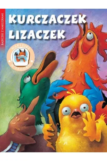 Bajki z naklejkami. Kurczaczek Lizaczek *