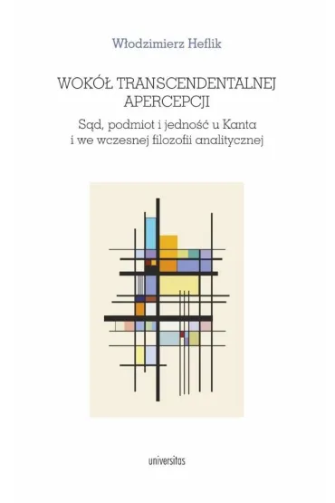 Wok� transcendentalnej apercepcji. S�d, podmiot i jedno�� u Kanta i we wczesnej filozofii analitycznej - W�odzimierz  Heflik