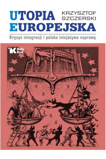 Utopia europejska kryzys integracji i Polska inicjatywa naprawy - Krzysztof Szczerski