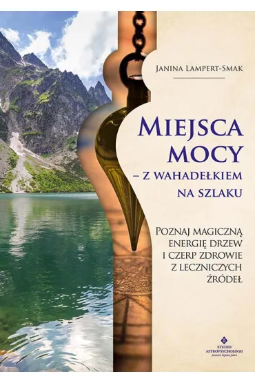 Miejsca mocy - z wahade�kiem na szlaku - Janina Lampert-Smak