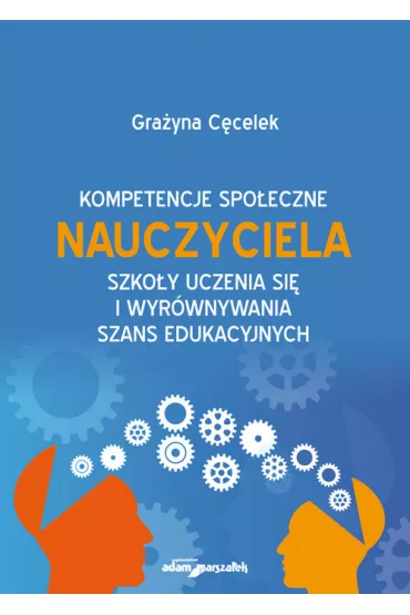 Kompetencje spo�eczne nauczyciela. Szko�y uczenia si� i wyr�wnywania szans edukacyjnych - Gra�yna C�celek