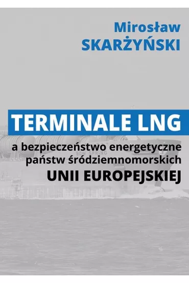 Terminale LNG a bezpiecze�stwo energetyczne pa�stw �rodziemnomorskich Unii Europejskiej - Miros�aw Skar�y�ski