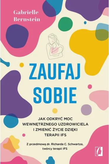 Zaufaj sobie. Jak odkry� moc wewn�trznego uzdrowiciela i zmieni� �ycie dzi�ki terapii IFS - Gabrielle Bernstein