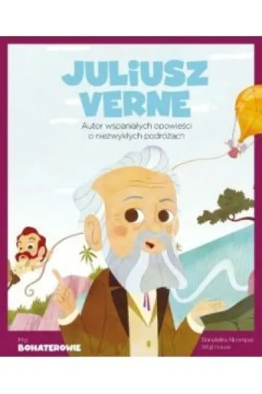 Juliusz Verne. Autor wspania�ych opowie�ci o niezwyk�ych podr�ach. Moi Bohaterowie