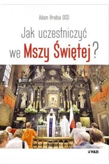 Jak uczestniczy we Mszy witej - Adam  Hrabia Ocd