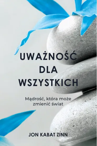 Uwa�no�� dla wszystkich. M�dro��, kt�ra mo�e zmieni� �wiat - Jon Kabat Zinn