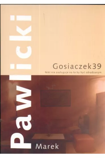 Gosiaczek 39. Nikt nie zas�uguje na to by by� zdradzany - Marek Pawlicki