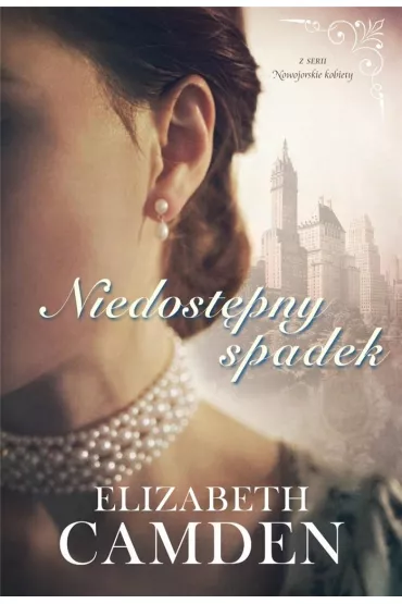 Niedostpny spadek. Nowojorskie kobiety. Tom 1 - Elizabeth Camden