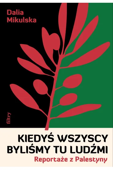 Kiedy� wszyscy byli�my tu lud�mi. Reporta�e z Palestyny - Dalia  Mikulska