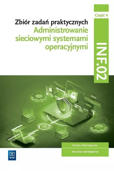 Administrowanie sieciowymi systemami operacyjnymi. Bran�a informatyczna. Technik informatyk. Zbi�r zada� praktycznych. INF.02. Cz�� 4