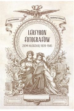 Leksykon fotografw ziemi kodzkiej 1839-1945