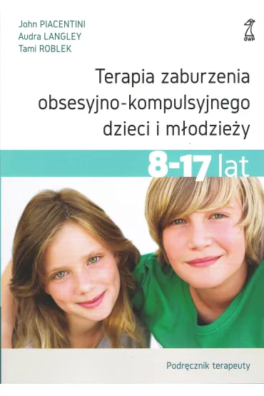 Terapia zaburzenia obsesyjno-kompulsyjnego dzieci i m�odzie�y podr�cznik terapeuty - John Piacentini, Audra  Langley, Tami  Roblek